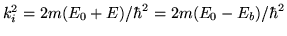 $k_i^2 = 2m(E_0 + E)/\hbar^2 = 2m(E_0 - E_b)/\hbar^2 $